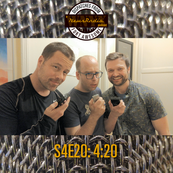 Dispatches from Fort Awesome Episode 90 – S4E20 – 4:20