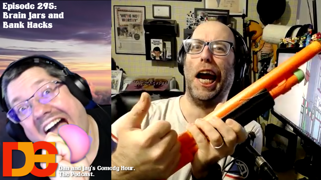 Dan and Jay’s Comedy Hour Episode 295 – Brain Jars and Bank Hacks