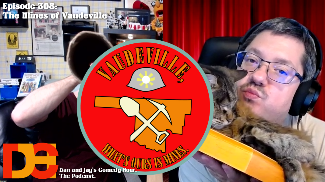 Dan and Jay’s Comedy Hour Episode 308 – The Mines of Vaudeville