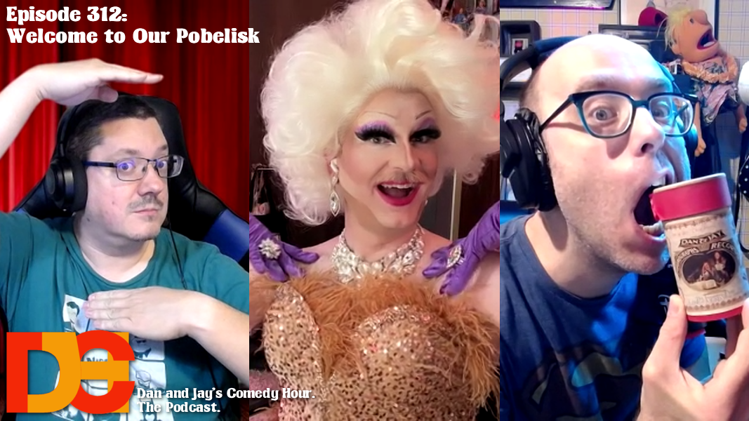 Dan and Jay’s Comedy Hour Episode 312 – Welcome to Our Pobelisk
